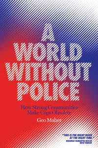 A World Without Police How Strong Communities Make Cops Obsolete