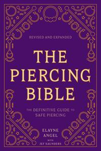 The Piercing Bible The Definitive Guide to Safe Piercing, Revised Edition