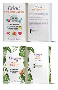 The Beginner Cricut Collection Design Ideas And Tips For Beginners (2 Manuscripts In A Book)