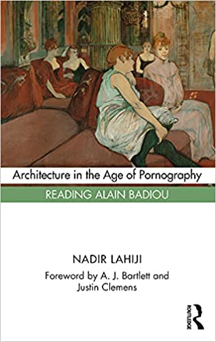 Architecture in the Age of Pornography Reading Alain Badiou