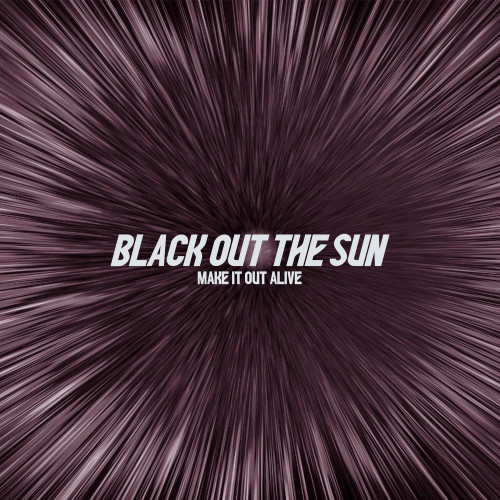 Black Out The Sun - Make It Out Alive [Single] (2021)