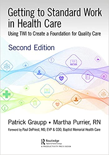 Getting to Standard Work in Health Care: Using TWI to Create a Foundation for Quality Care, 2nd Edition