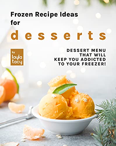 Frozen Recipe Ideas for Desserts: Dessert Menu That Will Keep You Addicted to Your Freezer!