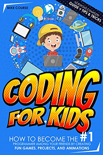 CODING FOR KIDS How to Become The #1 Programmer among Your Friends by Creating Fun Games, Projects, and Animations