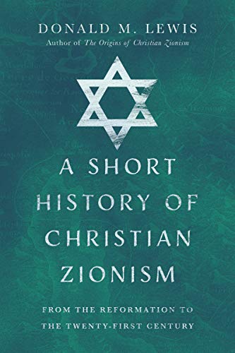 A Short History of Christian Zionism: From the Reformation to the Twenty First Century