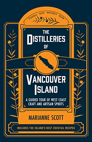 The Distilleries of Vancouver Island: A Guided Tour of West Coast Craft and Artisan Spirits
