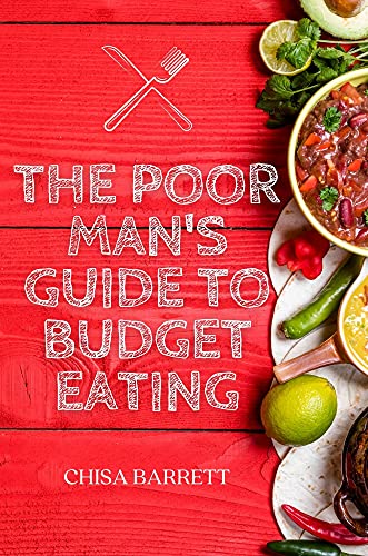 The Poor Man's Guide To Budget Eating (Eat Good Always Book 1)