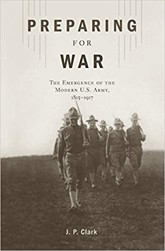 Preparing for War: The Emergence of the Modern U.S. Army, 1815-1917