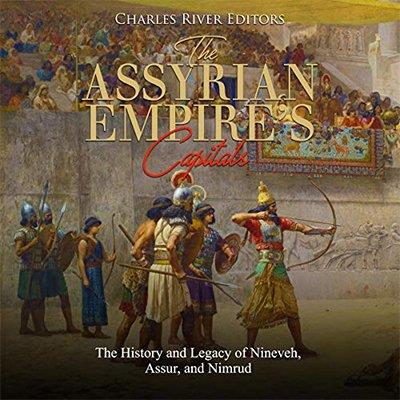 The Assyrian Empire's Capitals The History and Legacy of Nineveh, Assur, and Nimrud (Audiobook)