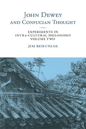 John Dewey and Confucian Thought: Experiments in Intra cultural Philosophy, Volume 2