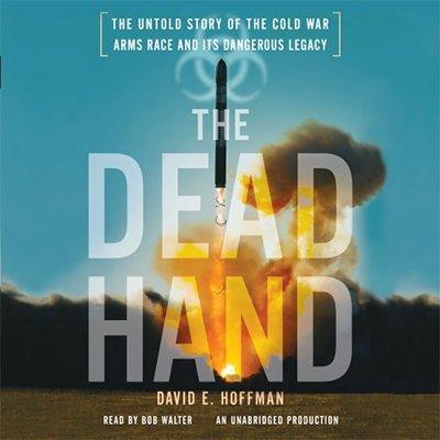 The Dead Hand: The Untold Story of the Cold War Arms Race and its Dangerous Legacy (Audiobook)