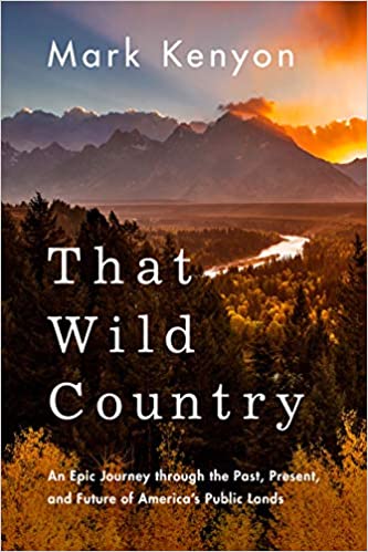 That Wild Country: An Epic Journey Through the Past, Present, and Future of America's Public Lands