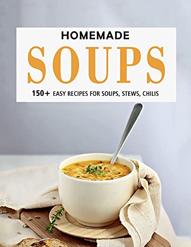 Soups Cookbook: 150 + Easy Recipes for Soups Stews Chilis