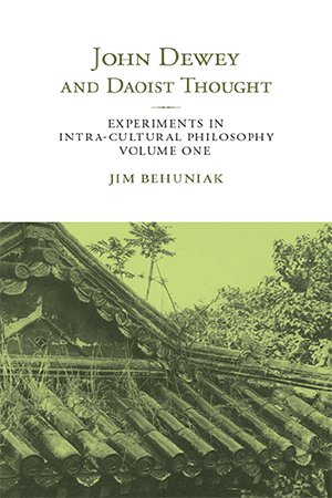John Dewey and Daoist Thought: Experiments in Intra cultural Philosophy, Volume 1