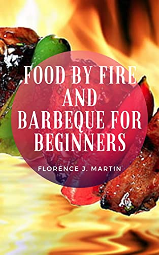 Food By Fire And Barbeque For Beginners
