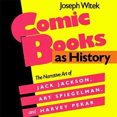 Comic Books as History: The Narrative Art of Jack Jackson, Art Spiegelman, and Harvey Pekar (Audiobook)