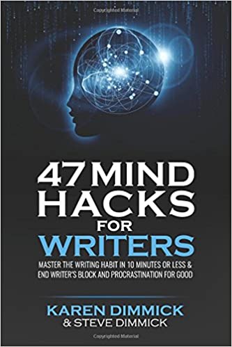 47 Mind Hacks for Writers: Master the Writing Habit in 10 Minutes Or Less and End Writer's Block and Procrastination for Good