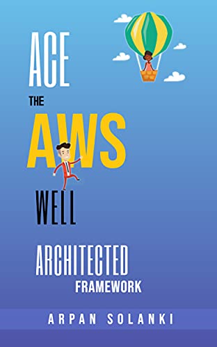 Ace The AWS Well Architected Framework: Learn, measure, and build on AWS using architectural best practices