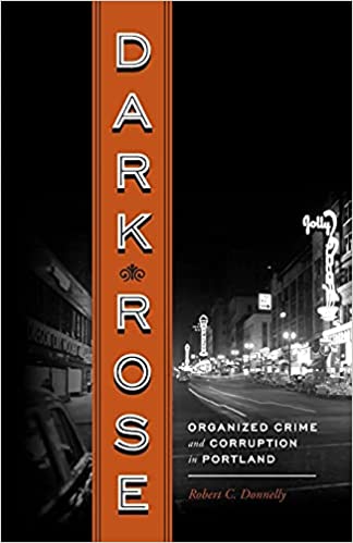 Dark Rose: Organized Crime and Corruption in Portland