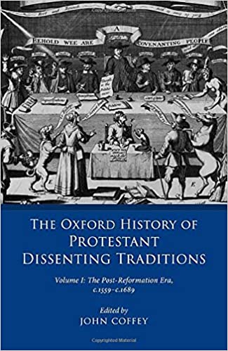 The Oxford History of Protestant Dissenting Traditions, Volume I: The Post Reformation Era, 1559 1689