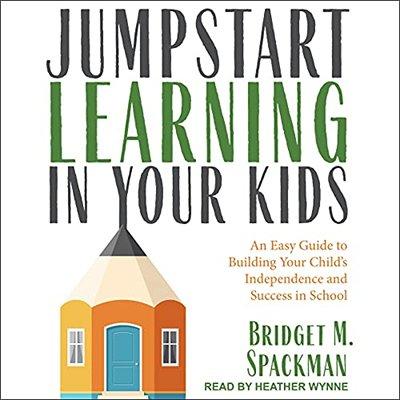 Jumpstart Learning in Your Kids: An Easy Guide to Building Your Child's Independence and Success in School (Audiobook)