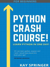 PYTHON Crash Course - Learn Python Programming In One Day. A True Beginners Course