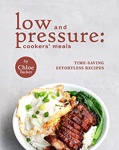 Low and Pressure: Cookers' Meals: Time Saving Effortless Recipes