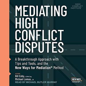 Mediating High Conflict Disputes: A Breakthrough Approach with Tips and Tools and the New Ways for Mediation Method [Audiobook]