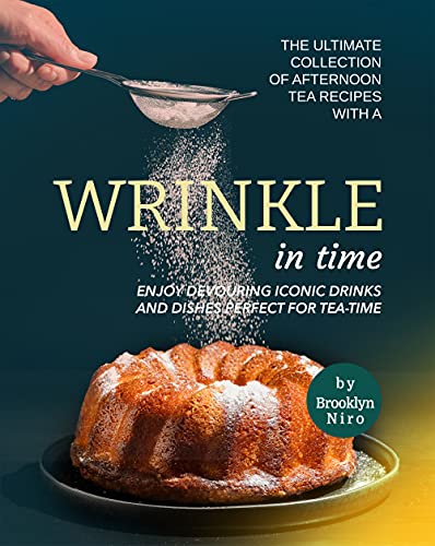 The Ultimate Collection of Afternoon Tea Recipes with A Wrinkle in Time: Enjoy Devouring Iconic Drinks and Dishes Perfect