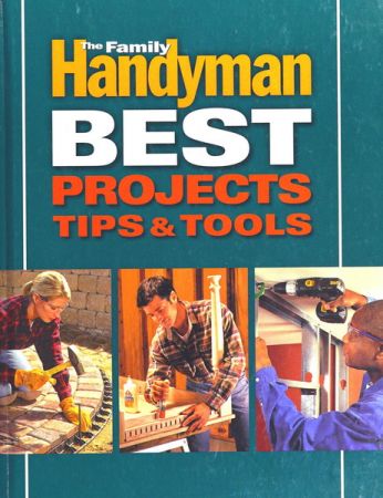 The Family Handyman Best Projects, Tips & Tools