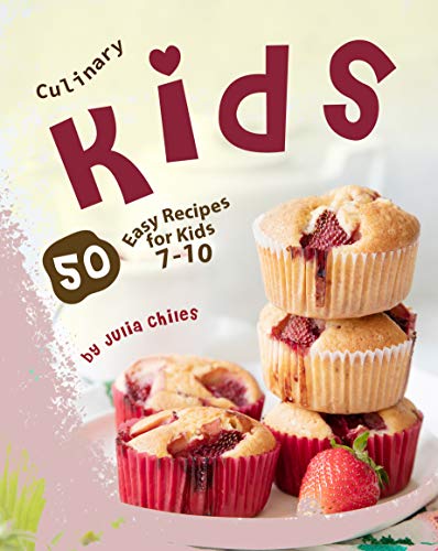 Culinary Kids: 50 Easy Recipes for Kids 7 10