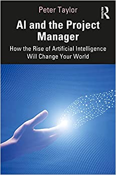 AI and the Project Manager: How the Rise of Artificial Intelligence Will Change Your World