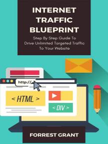 Internet Traffic Blueprint   Step By Step Guide To Drive Unlimited Targeted Traffic To Your Website