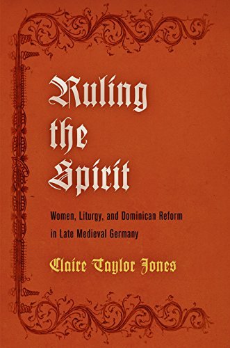 Ruling the Spirit: Women, Liturgy, and Dominican Reform in Late Medieval Germany (The Middle Ages Series)