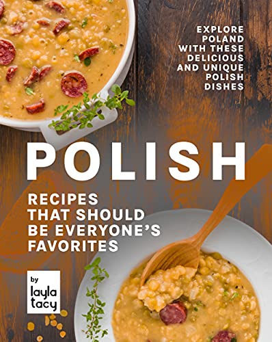 Polish Recipes that Should Be Everyone's Favorites: Explore Poland with These Delicious and Unique Polish Dishes