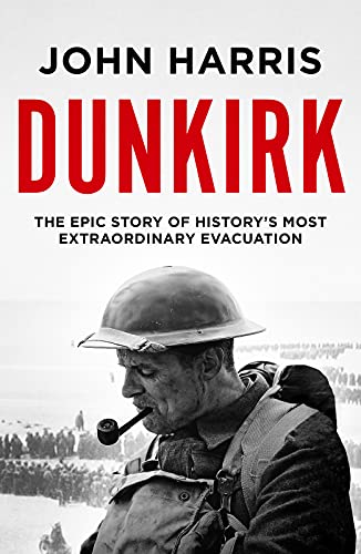 Dunkirk: The Epic Story of History's Most Extraordinary Evacuation