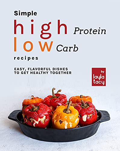 Simple High Protein Low Carb Recipes: Easy, Flavorful Dishes to Get Healthy Together