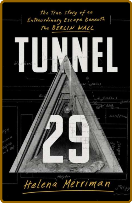 Tunnel 29  The True Story of an Extraordinary Escape Beneath the Berlin Wall by He...