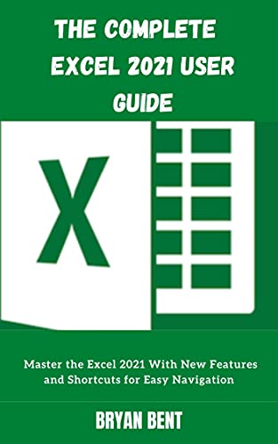 The Complete User Guide Excel 2021: Master the Excel 2021 With New Features and Shortcuts for Easy Navigation