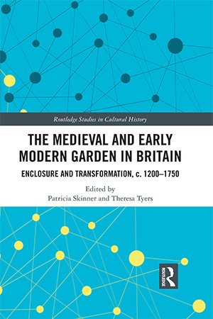 The Medieval and Early Modern Garden in Britain: Enclosure and Transformation, c. 1200 1750