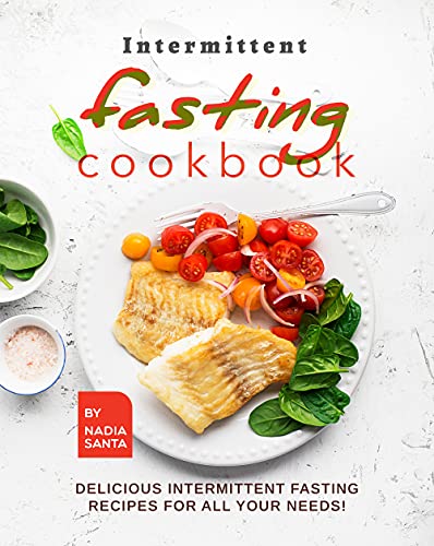 Intermittent Fasting Cookbook: Delicious Intermittent Fasting Recipes for All Your Needs!
