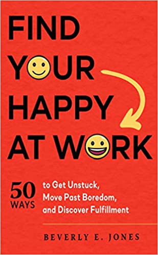 Find Your Happy at Work: 50 Ways to Get Unstuck, Move Past Boredom, and Discover Fulfillment