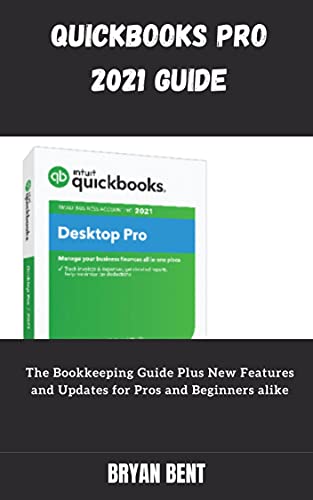 QuickBooks Pro 2021 User Guide: The Bookkeeping Guide Plus New Features and Updates for Pros and Beginners alike