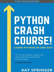 PYTHON Crash Course   Learn Python Programming In One Day. A True Beginners Course