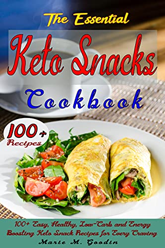 The Essential Keto Snacks Cookbook: 100+ Easy, Healthy, Low Carb and Energy Boosting Keto Snack Recipes for Every