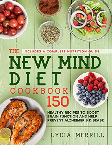 The New Mind Diet Cookbook: 150 Healthy Recipes To Boost Brain Function And Help Prevent Alzheimer's Disease