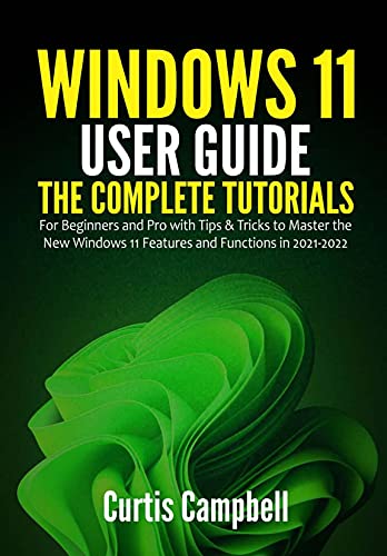 Windows 11 User Guide: The Complete Tutorials for Beginners and Pro with Tips & Tricks to Master the New Windows 11 Features