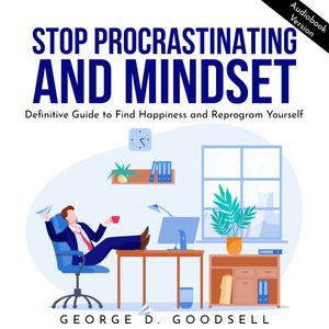 Stop Procrastinating and Mindset: Definitive Guide to Find Happiness and Reprogram Yourself [Audiobook]