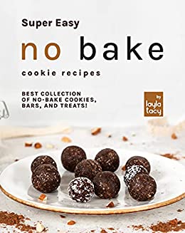 Super Easy No Bake Cookie Recipes: Best Collection of No Bake Cookies, Bars, and Treats!