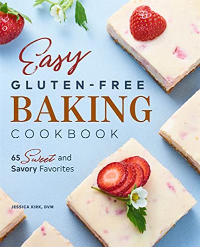 Easy Gluten Free Baking Cookbook: 65 Sweet and Savory Favorites